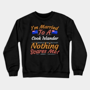 I'm Married To A Cook Islander Nothing Scares Me - Gift for Cook Islander From Cook Islands Oceania,Polynesia, Crewneck Sweatshirt